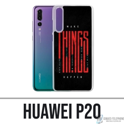 Coque Huawei P20 - Make Things Happen