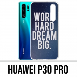 Coque Huawei P30 PRO - Work Hard Dream Big