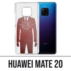 Coque Huawei Mate 20 - Today Better Man