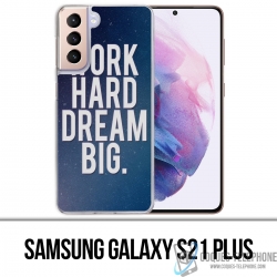 Samsung Galaxy S21 Plus Case - Arbeite hart Traum groß